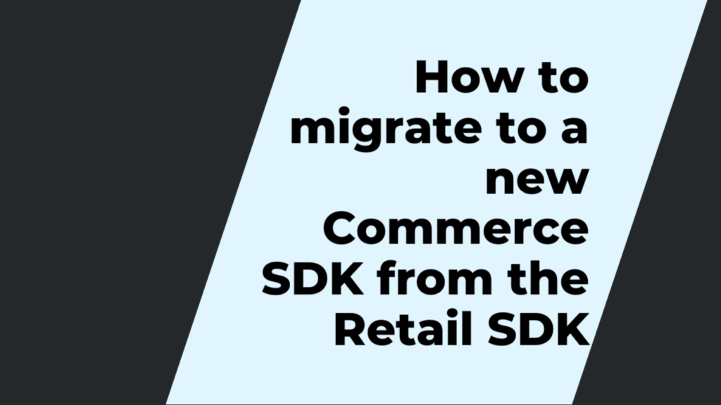 How to migrate to a new Commerce SDK from the Retail SDK